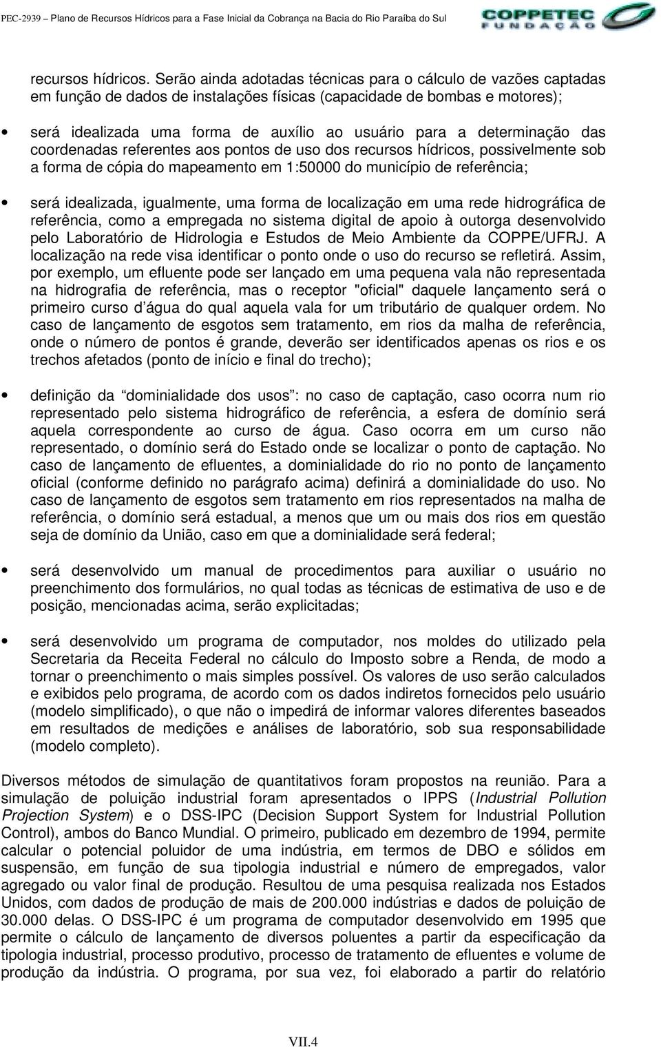 determinação das coordenadas referentes aos pontos de uso dos recursos hídricos, possivelmente sob a forma de cópia do mapeamento em 1:50000 do município de referência; será idealizada, igualmente,