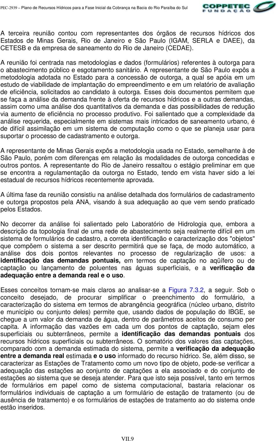 A representante de São Paulo expôs a metodologia adotada no Estado para a concessão de outorga, a qual se apóia em um estudo de viabilidade de implantação do empreendimento e em um relatório de