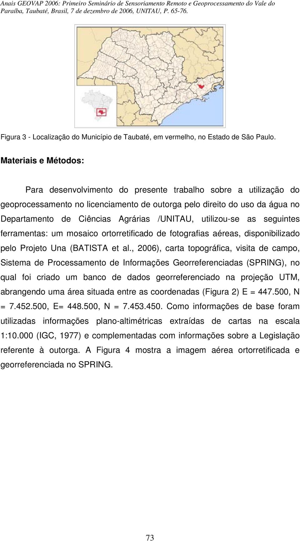 /UNITAU, utilizou-se as seguintes ferramentas: um mosaico ortorretificado de fotografias aéreas, disponibilizado pelo Projeto Una (BATISTA et al.