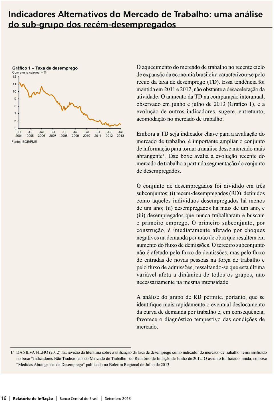 Essa tendência foi mantida em 2011 e, não obstante a desaceleração da atividade.