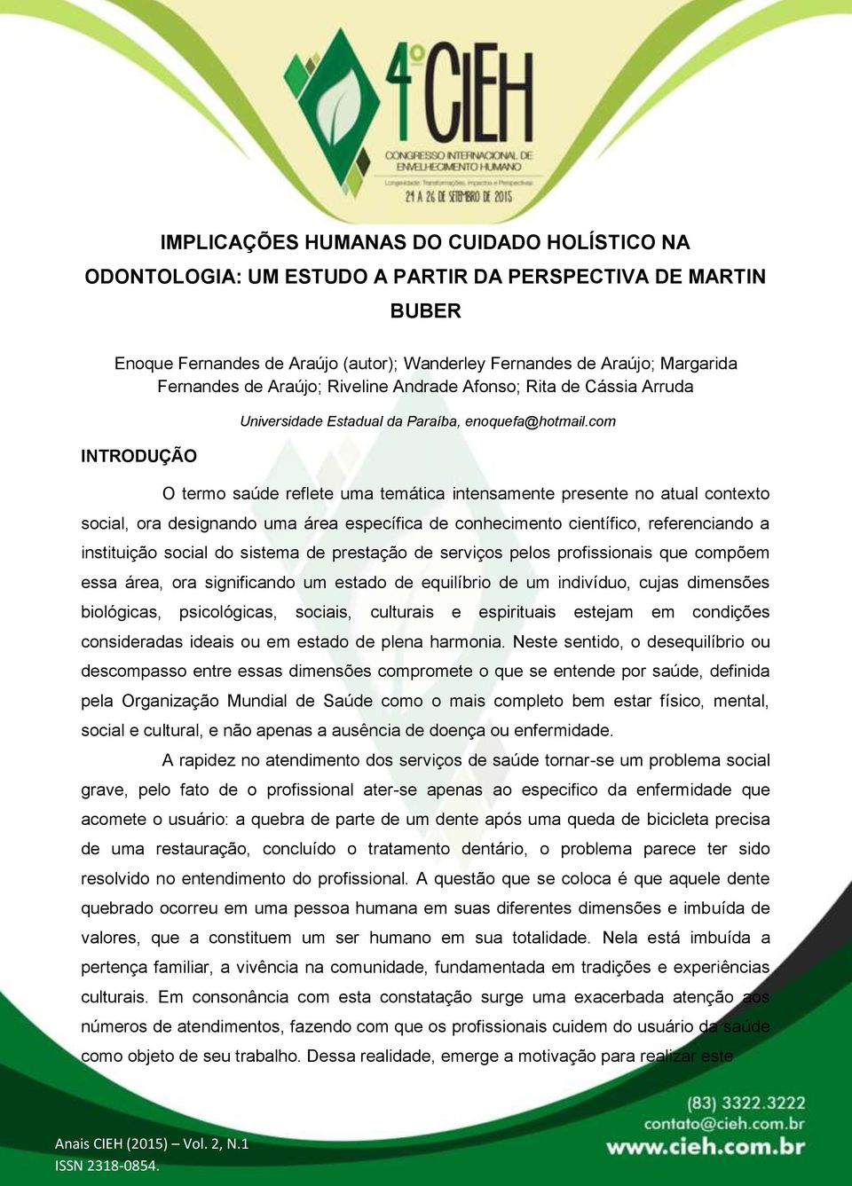 com O termo saúde reflete uma temática intensamente presente no atual contexto social, ora designando uma área específica de conhecimento científico, referenciando a instituição social do sistema de