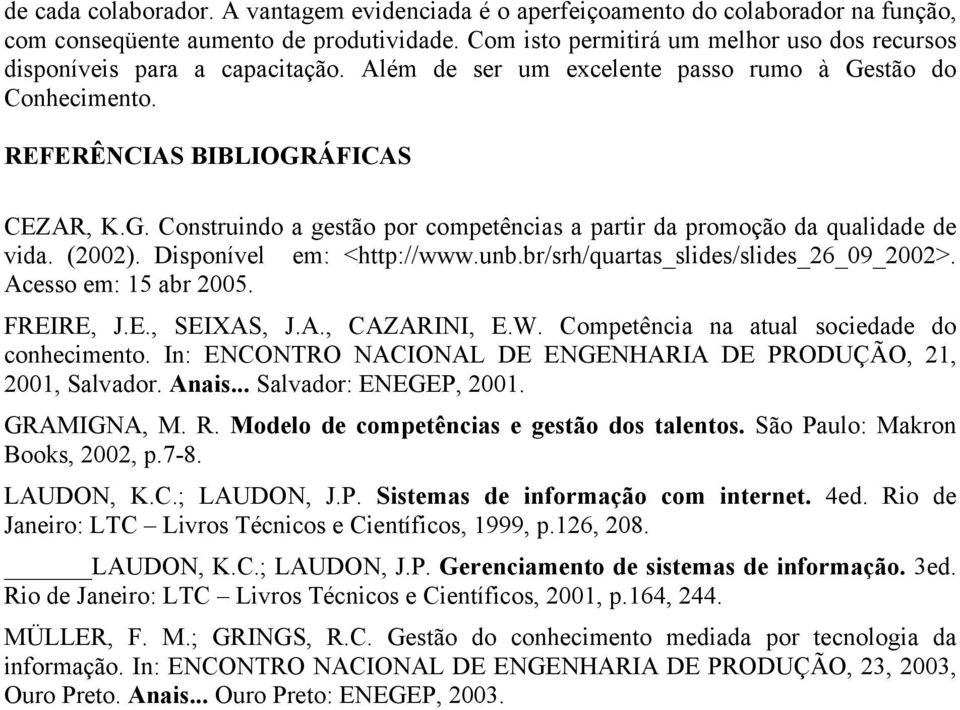 (2002). Disponível em: <http://www.unb.br/srh/quartas_slides/slides_26_09_2002>. Acesso em: 15 abr 2005. FREIRE, J.E., SEIXAS, J.A., CAZARINI, E.W. Competência na atual sociedade do conhecimento.