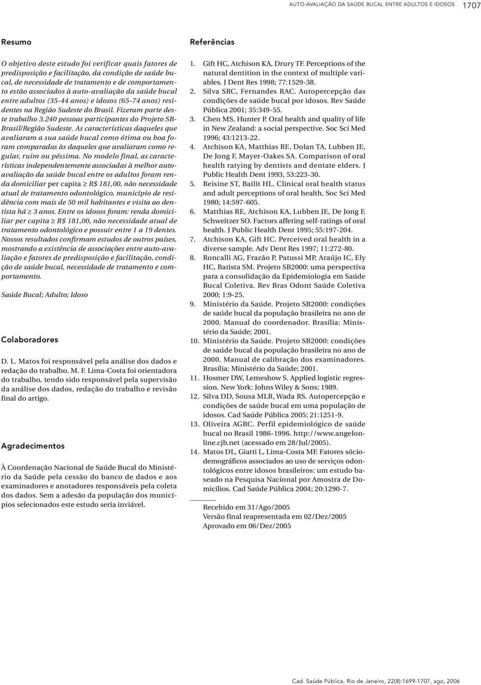 Fizeram parte deste trabalho 3.240 pessoas participantes do Projeto SB- Brasil/Região Sudeste.