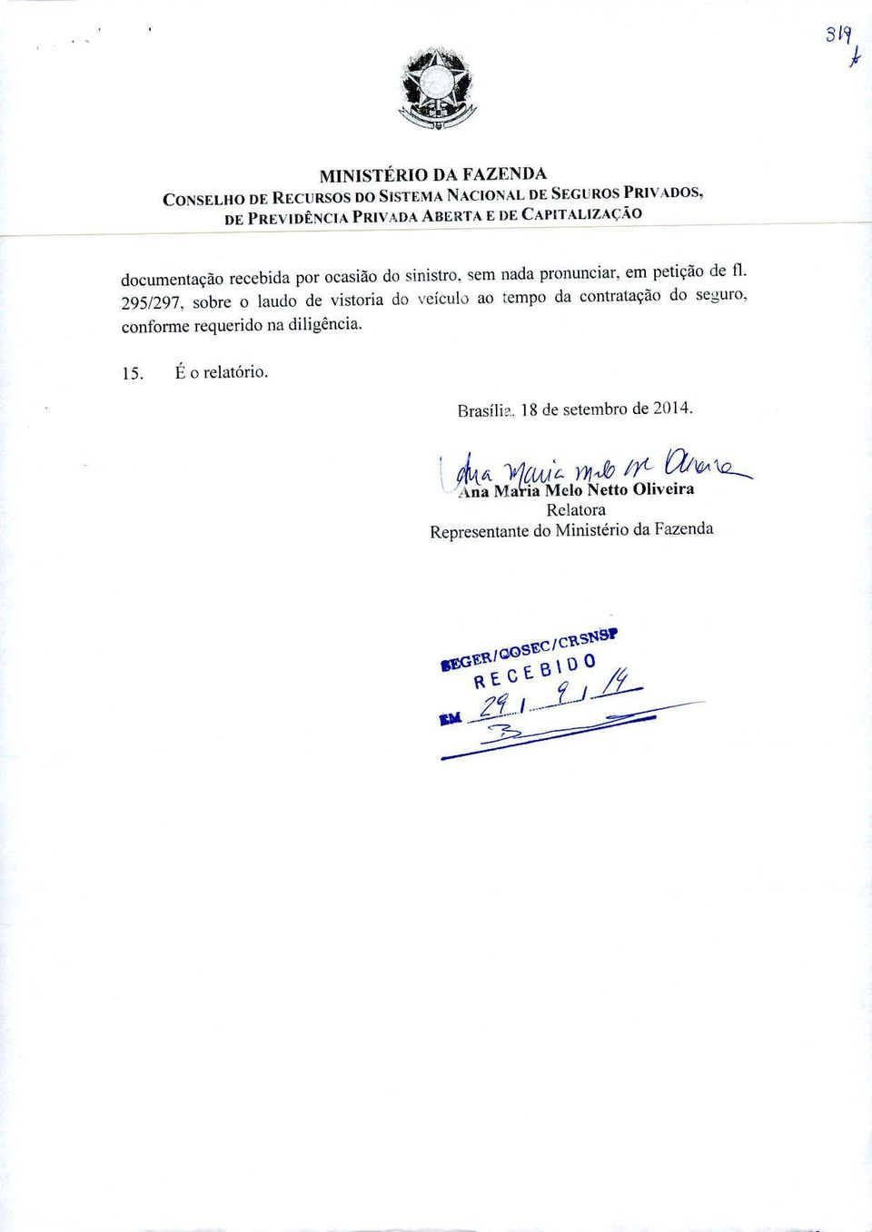 295/297, sobre o laudo de vistoria do veícuk ao tempo da contratação do seguro. conforme requerido na diligência. 15.