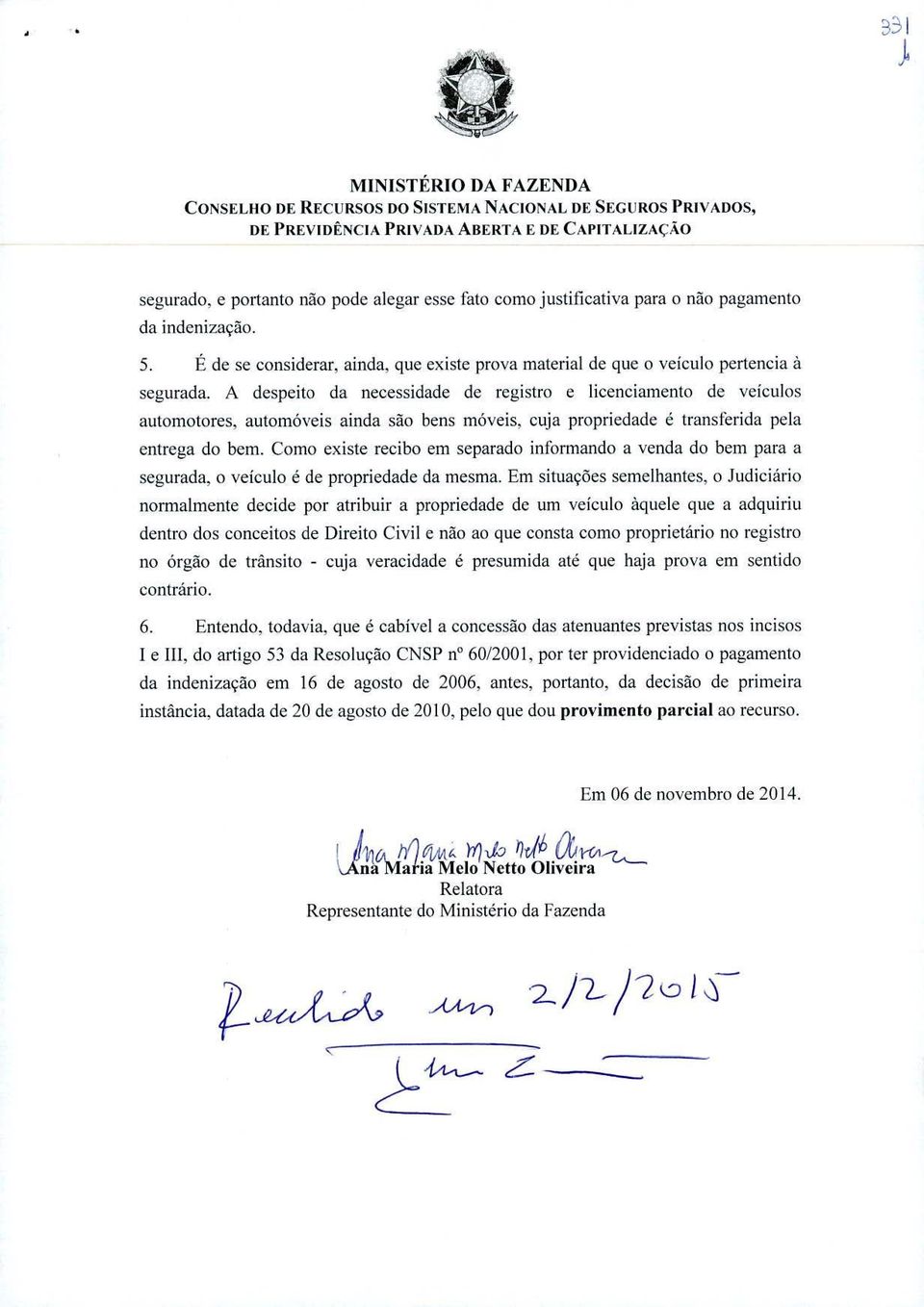 A despeito da necessidade de registro e licenciamento de veículos automotores, automóveis ainda são bens móveis. cuja propriedade é transferida pela entrega do bem.