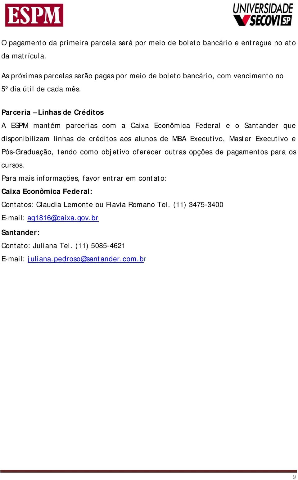 Parceria Linhas de Créditos A ESPM mantém parcerias com a Caixa Econômica Federal e o Santander que disponibilizam linhas de créditos aos alunos de MBA Executivo, Master Executivo e