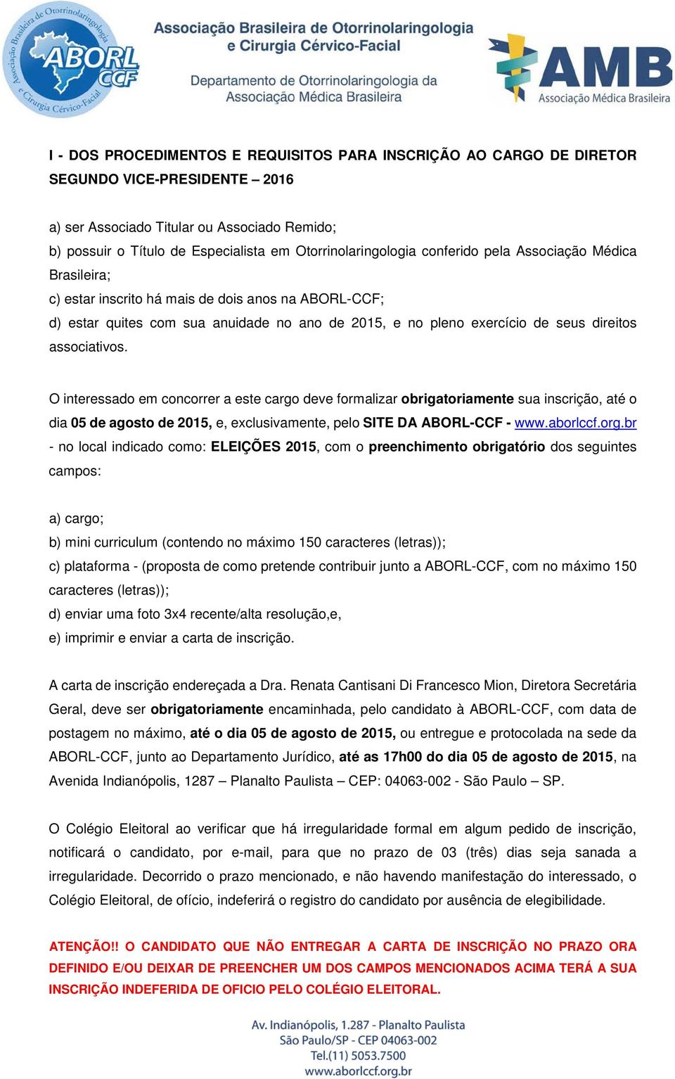 direitos associativos. O interessado em concorrer a este cargo deve formalizar obrigatoriamente sua inscrição, até o dia 05 de agosto de 2015, e, exclusivamente, pelo SITE DA ABORL-CCF - www.aborlccf.