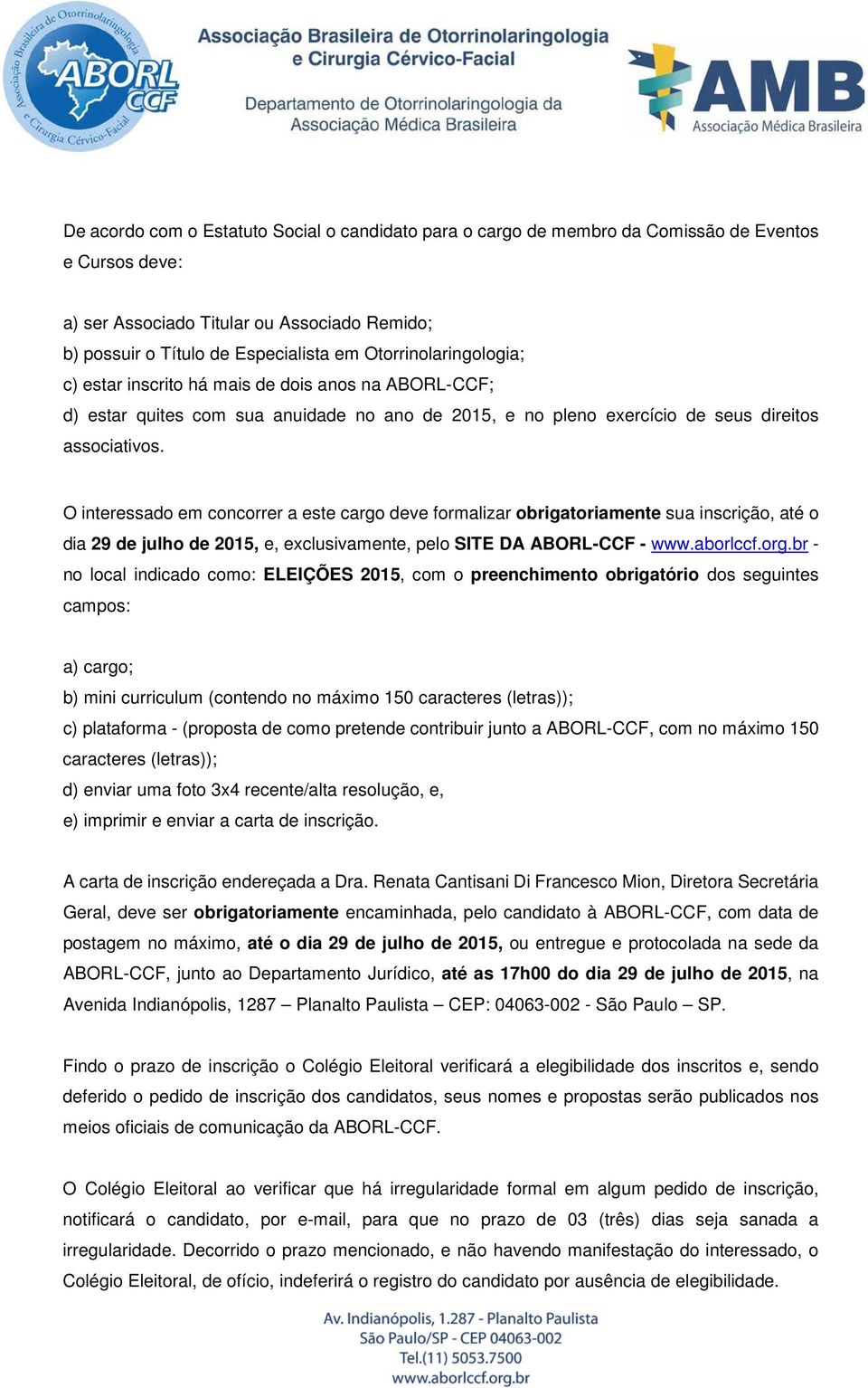 O interessado em concorrer a este cargo deve formalizar obrigatoriamente sua inscrição, até o dia 29 de julho de 2015, e, exclusivamente, pelo SITE DA ABORL-CCF - www.aborlccf.org.