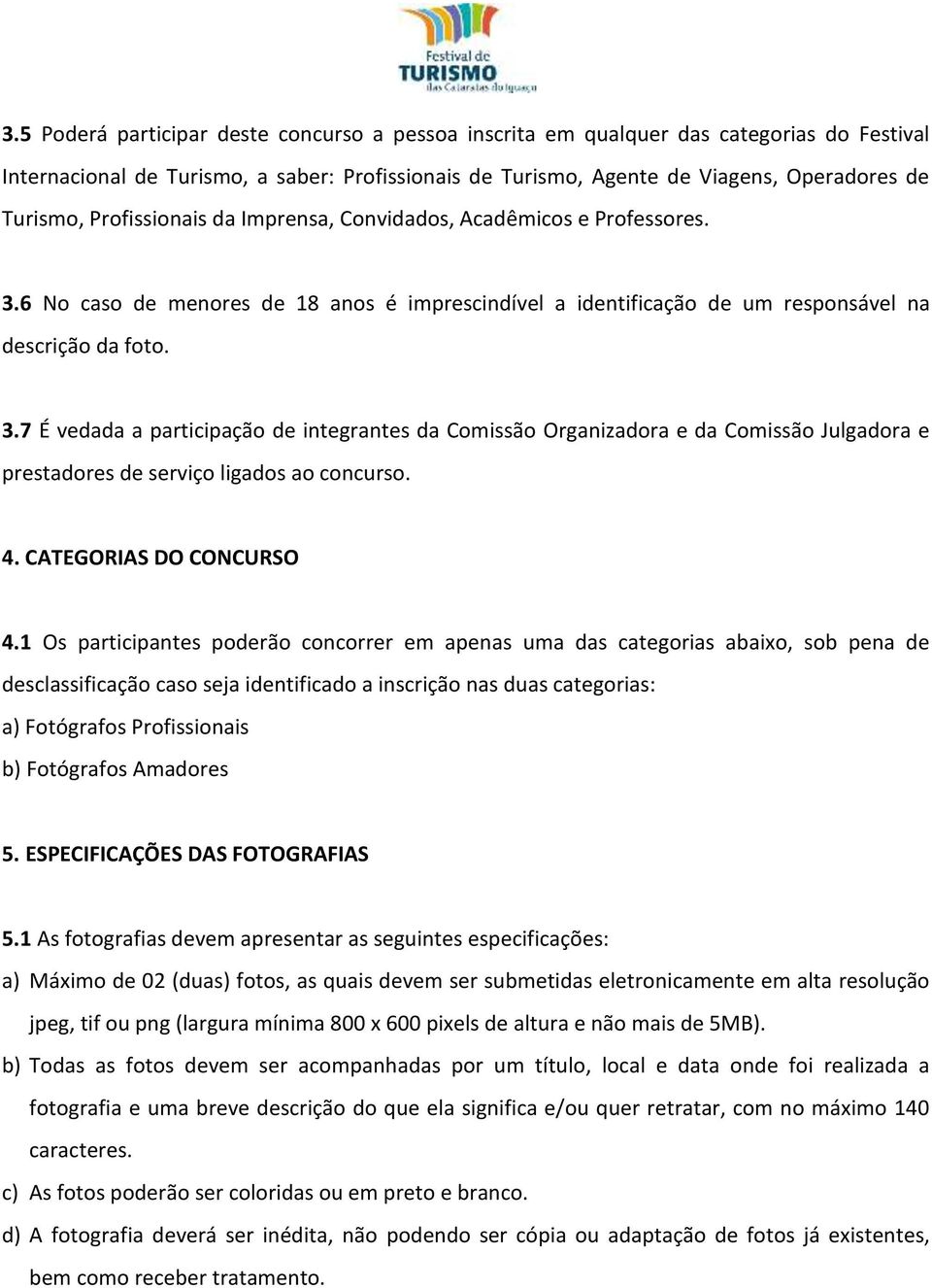 6 No caso de menores de 18 anos é imprescindível a identificação de um responsável na descrição da foto. 3.