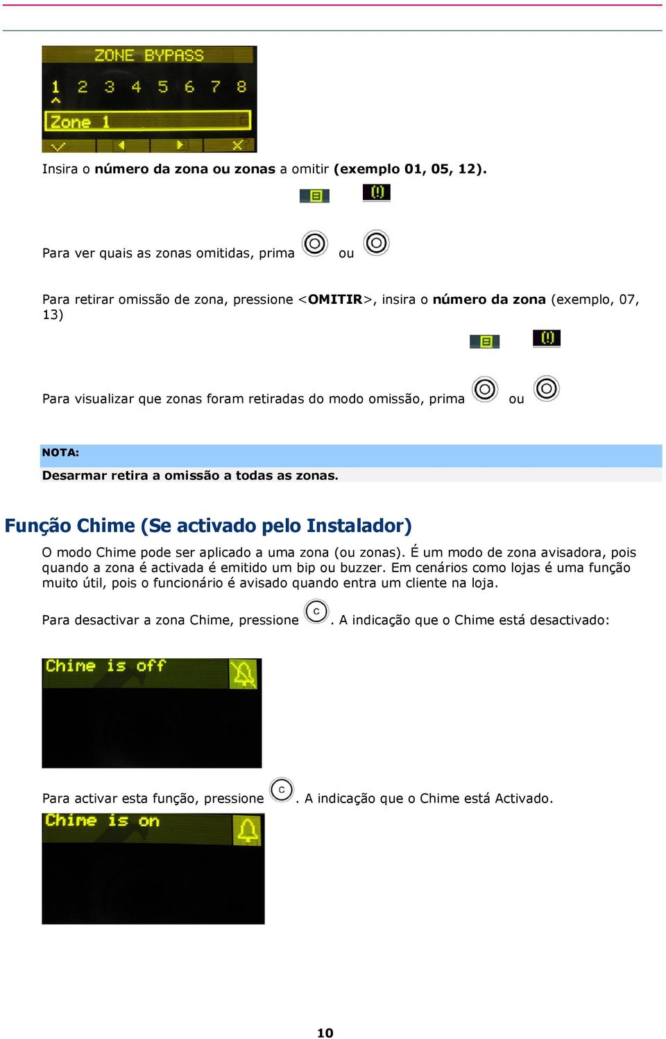 omissão, prima ou NOTA: Desarmar retira a omissão a todas as zonas. Função Chime (Se activado pelo Instalador) O modo Chime pode ser aplicado a uma zona (ou zonas).