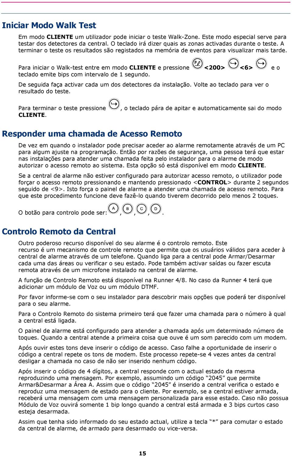 Para iniciar o Walk-test entre em modo CLIENTE e pressione <200> <6> e o teclado emite bips com intervalo de 1 segundo. De seguida faça activar cada um dos detectores da instalação.