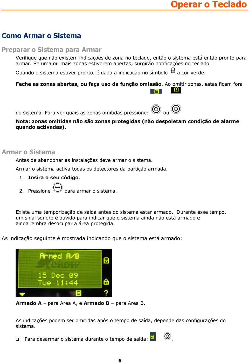 Feche as zonas abertas, ou faça uso da função omissão. Ao omitir zonas, estas ficam fora do sistema.