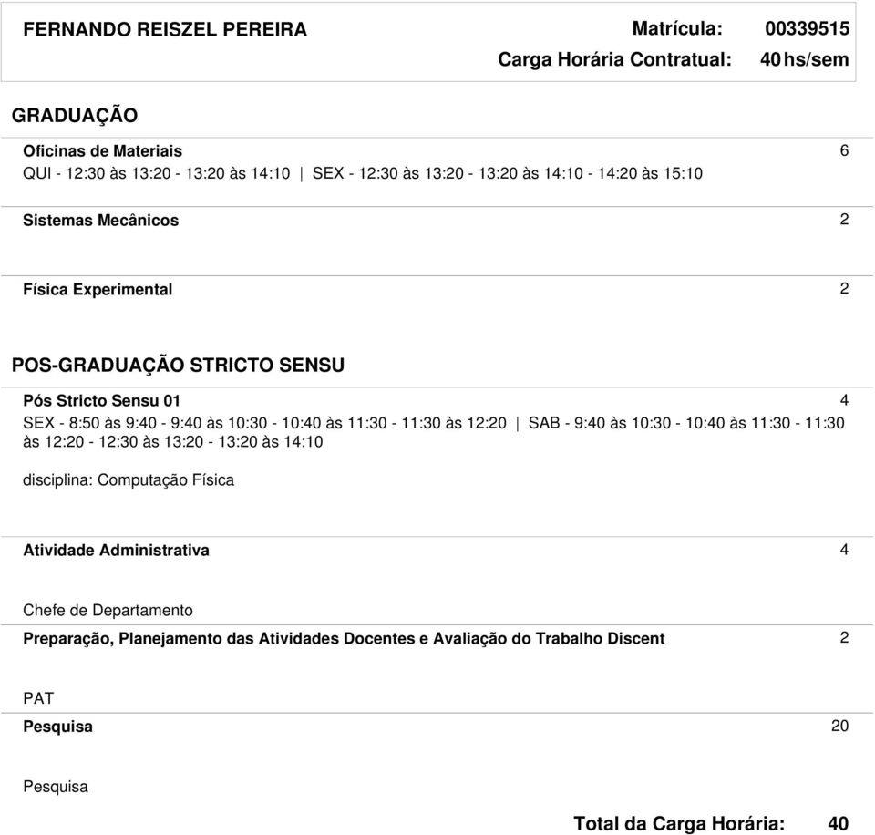 10:30-10: às 11:30-11:30 às 12:20 SAB - 9: às 10:30-10: às 11:30-11:30 às 12:20-12:30 às 13:20-13:20 às 14:10 disciplina: Computação Física