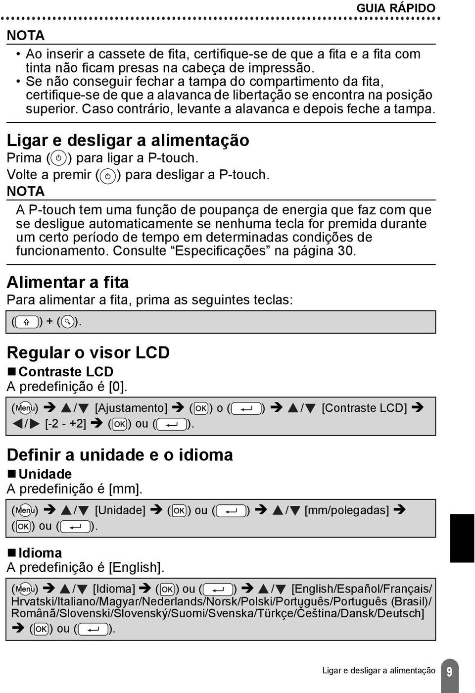 Ligar e desligar a alimentação Prima ) para ligar a P-touch. Volte a premir ) para desligar a P-touch.