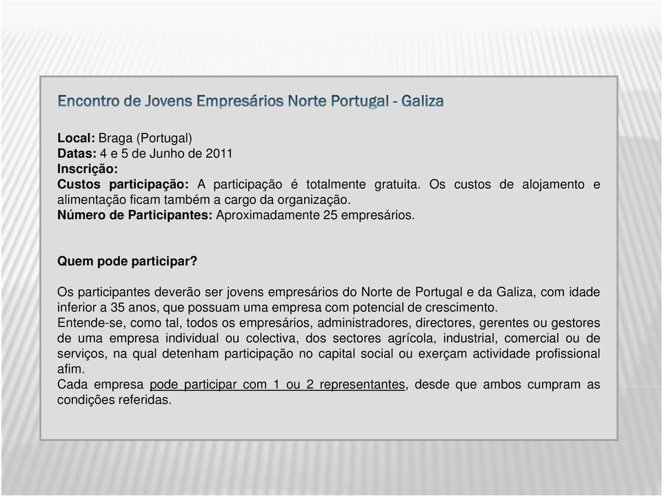 Os participantes deverão ser jovens empresários do Norte de Portugal e da Galiza, com idade inferior a 35 anos, que possuam uma empresa com potencial de crescimento.