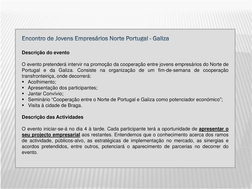 Portugal e Galiza como potenciador económico ; Visita à cidade de Braga. Descrição das Actividades O evento iniciar-se-á no dia 4 à tarde.