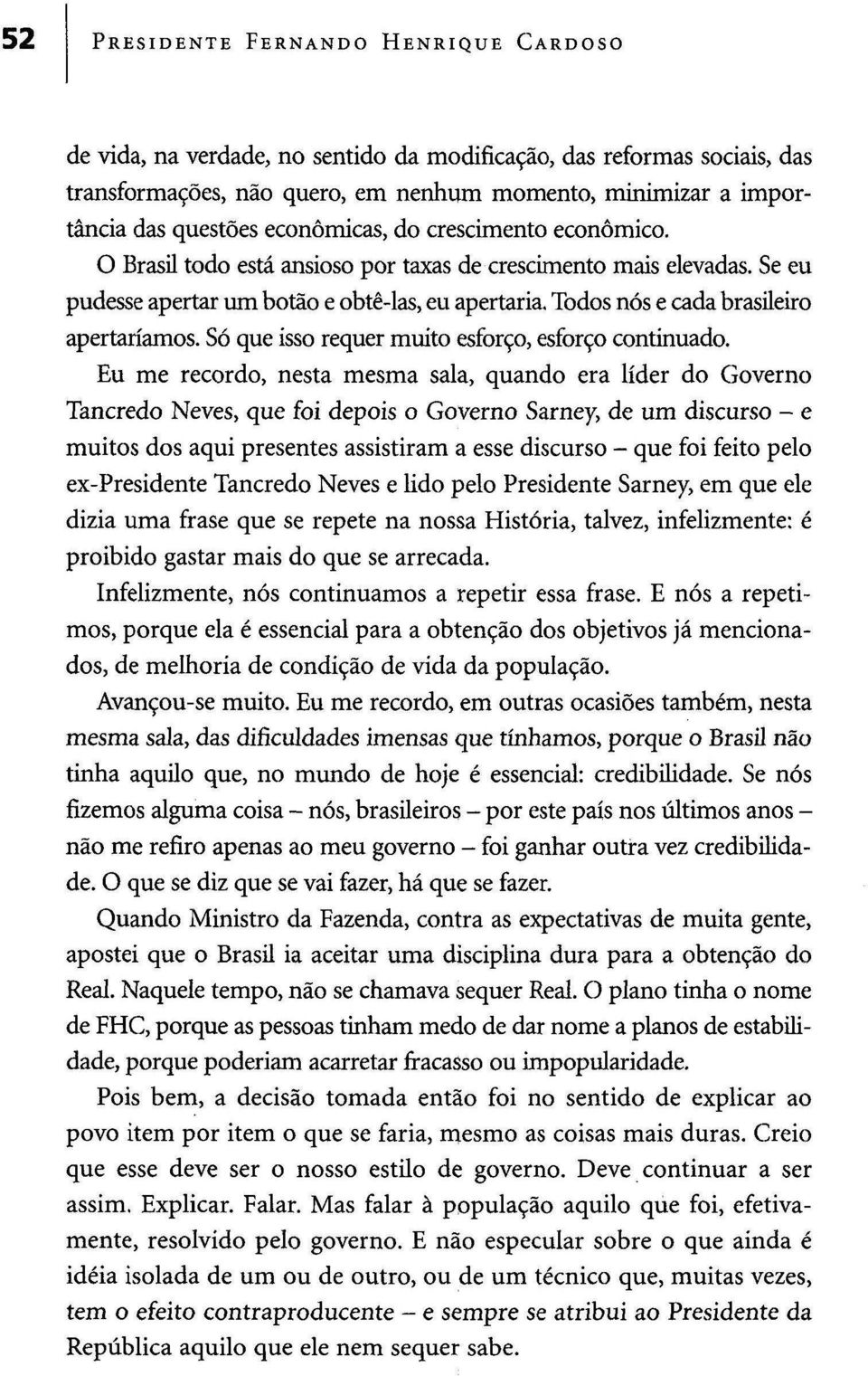 Todos nós e cada brasileiro apertaríamos. Só que isso requer muito esforço, esforço continuado.