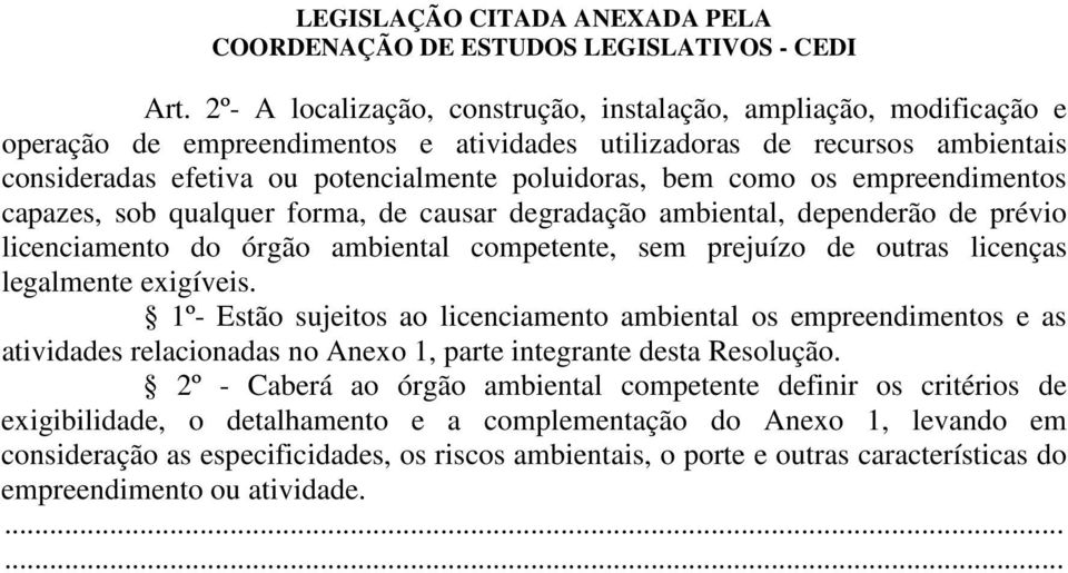 legalmente exigíveis. 1º- Estão sujeitos ao licenciamento ambiental os empreendimentos e as atividades relacionadas no Anexo 1, parte integrante desta Resolução.