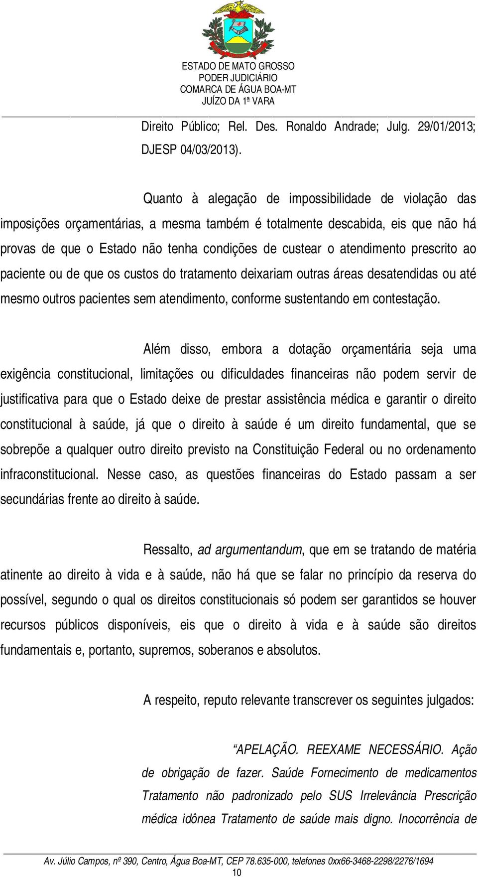 atendimento prescrito ao paciente ou de que os custos do tratamento deixariam outras áreas desatendidas ou até mesmo outros pacientes sem atendimento, conforme sustentando em contestação.