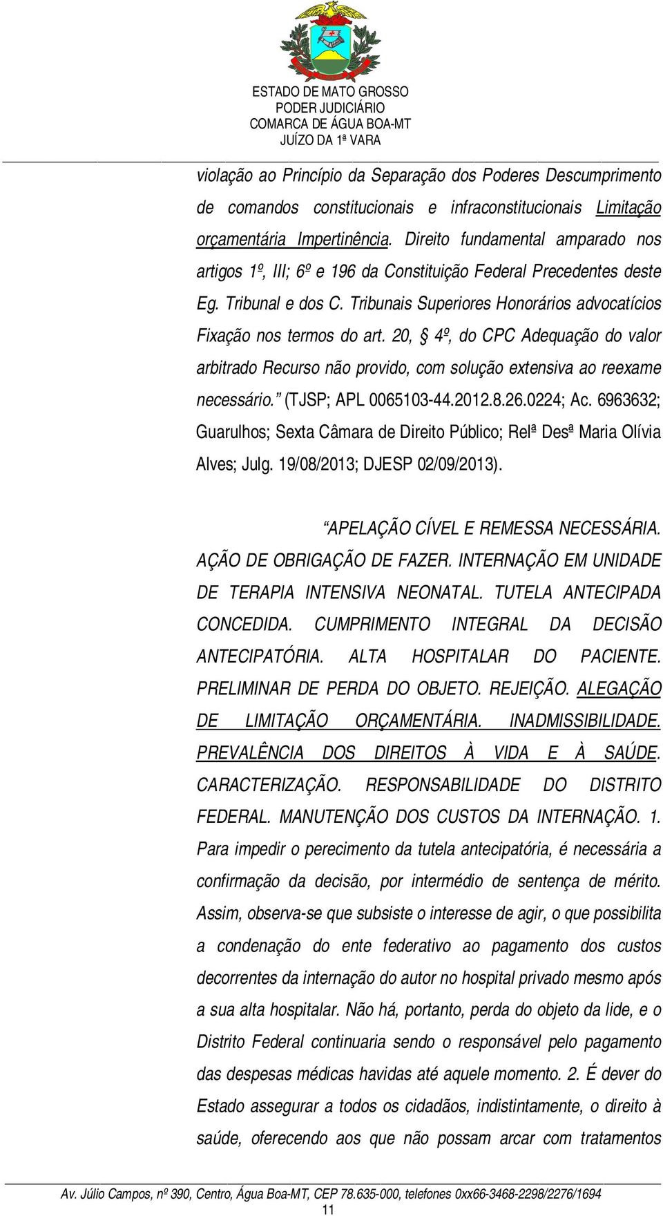 20, 4º, do CPC Adequação do valor arbitrado Recurso não provido, com solução extensiva ao reexame necessário. (TJSP; APL 0065103-44.2012.8.26.0224; Ac.