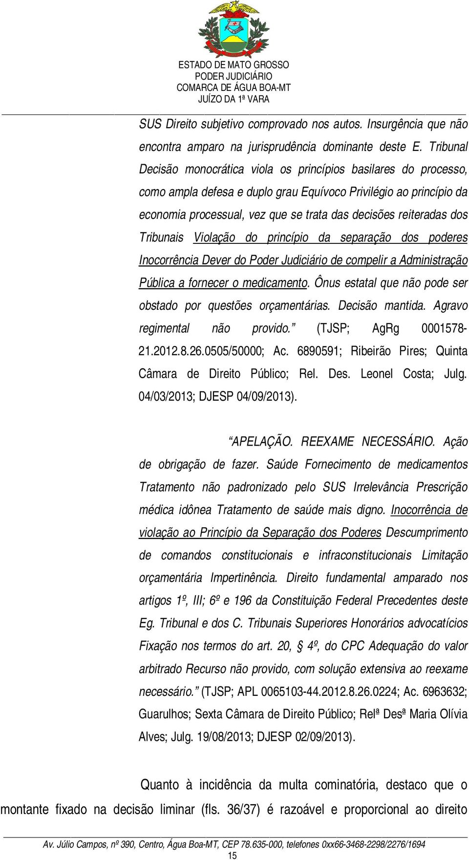 reiteradas dos Tribunais Violação do princípio da separação dos poderes Inocorrência Dever do Poder Judiciário de compelir a Administração Pública a fornecer o medicamento.