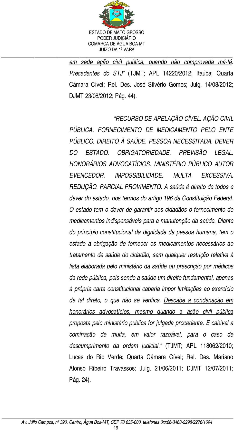 HONORÁRIOS ADVOCATÍCIOS. MINISTÉRIO PÚBLICO AUTOR EVENCEDOR. IMPOSSIBILIDADE. MULTA EXCESSIVA. REDUÇÃO. PARCIAL PROVIMENTO.