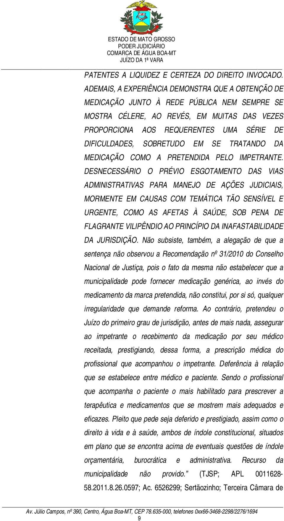 SOBRETUDO EM SE TRATANDO DA MEDICAÇÃO COMO A PRETENDIDA PELO IMPETRANTE.