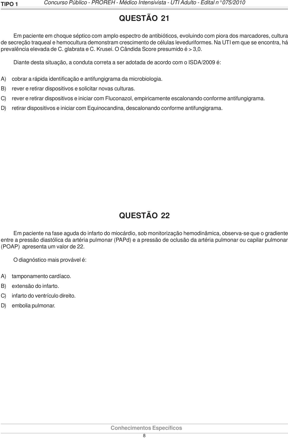 O Cândida Score presumido é > 3,0. Diante desta situação, a conduta correta a ser adotada de acordo com o ISDA/2009 é: A) cobrar a rápida identificação e antifungigrama da microbiologia.