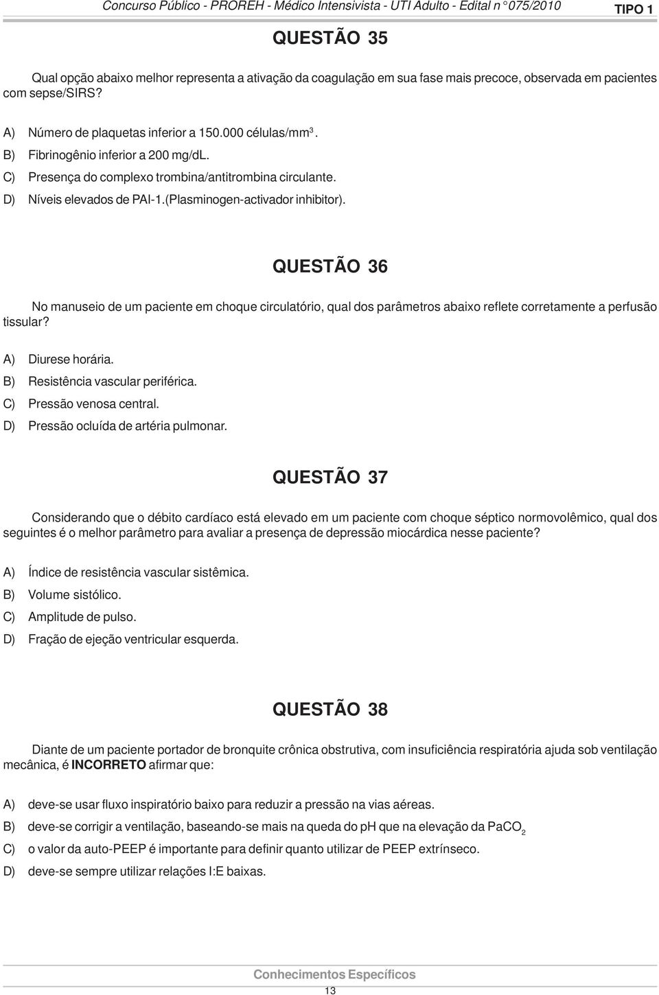 D) Níveis elevados de PAI-1.(Plasminogen-activador inhibitor). QUESTÃO 36 No manuseio de um paciente em choque circulatório, qual dos parâmetros abaixo reflete corretamente a perfusão tissular?