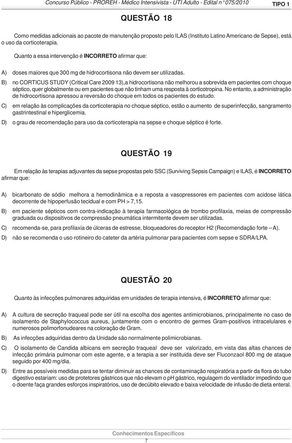 B) no CORTICUS STUDY (Critical Care 2009 13),a hidrocortisona não melhorou a sobrevida em pacientes com choque séptico, quer globalmente ou em pacientes que não tinham uma resposta à corticotropina.