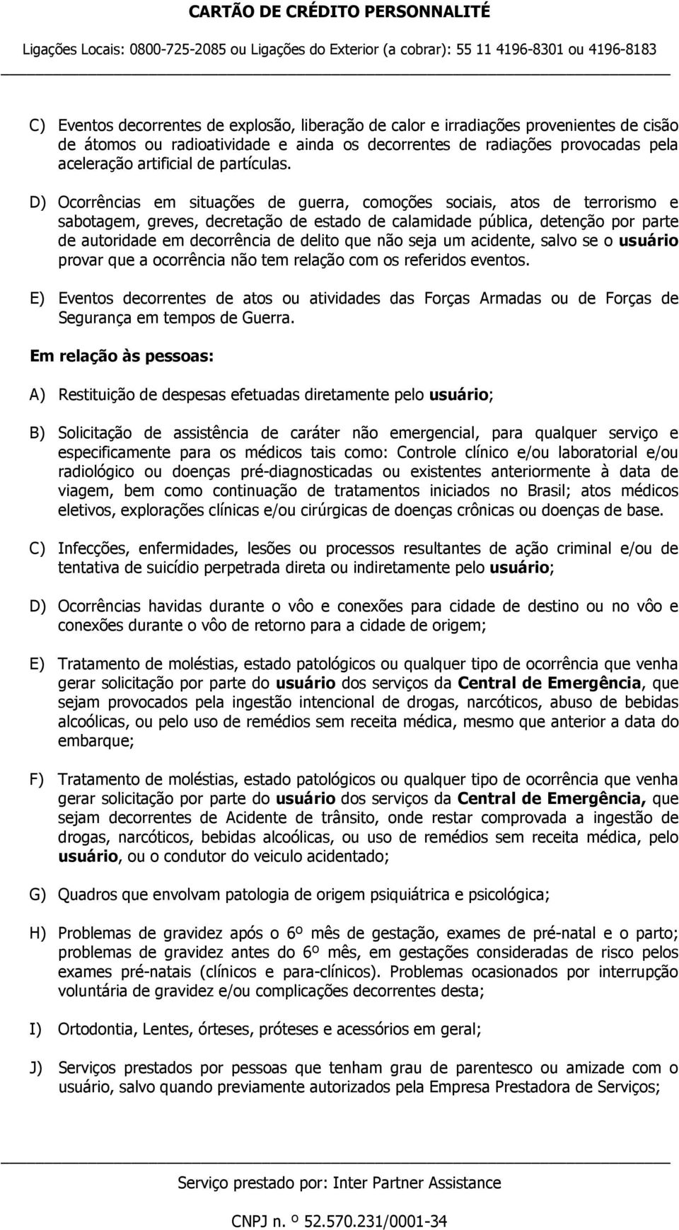 D) Ocorrências em situações de guerra, comoções sociais, atos de terrorismo e sabotagem, greves, decretação de estado de calamidade pública, detenção por parte de autoridade em decorrência de delito