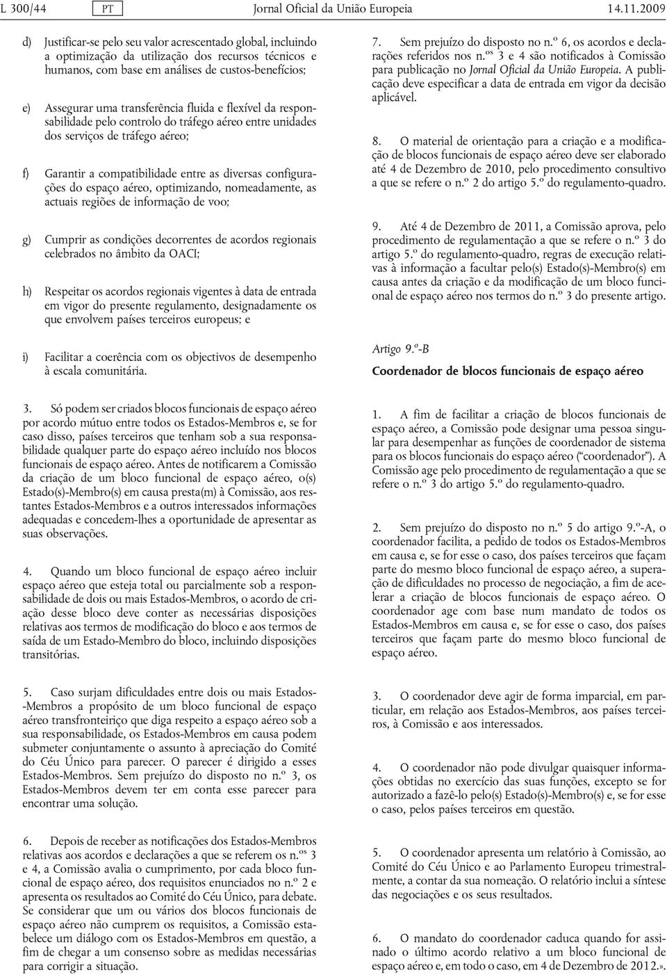 transferência fluida e flexível da responsabilidade pelo controlo do tráfego aéreo entre unidades dos serviços de tráfego aéreo; f) Garantir a compatibilidade entre as diversas configurações do