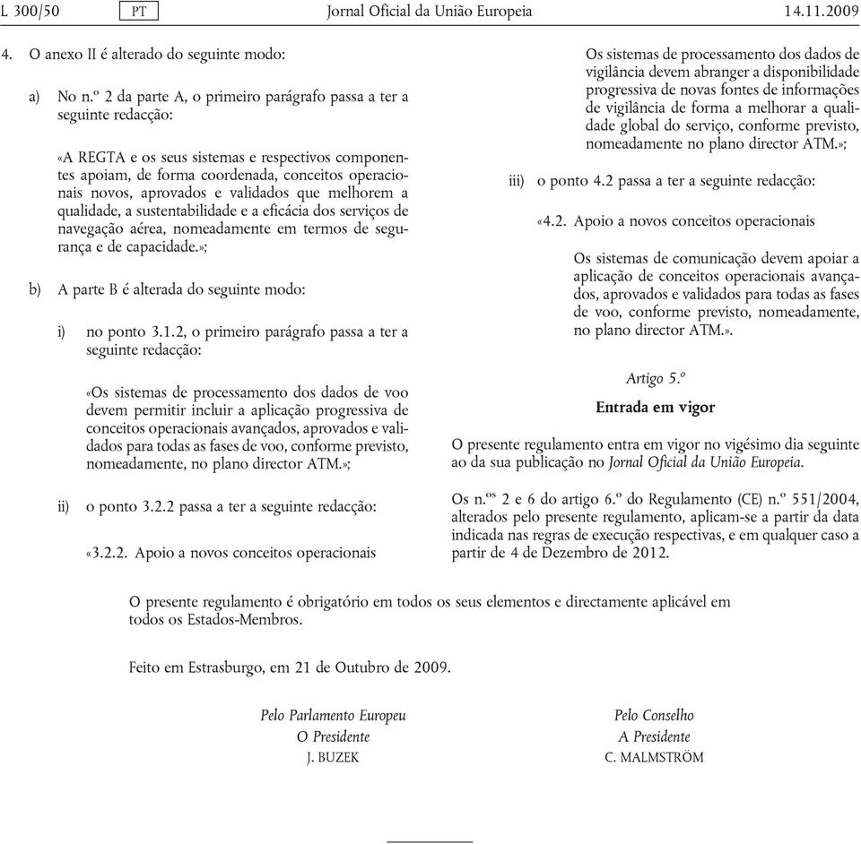 validados que melhorem a qualidade, a sustentabilidade e a eficácia dos serviços de navegação aérea, nomeadamente em termos de segurança e de capacidade.