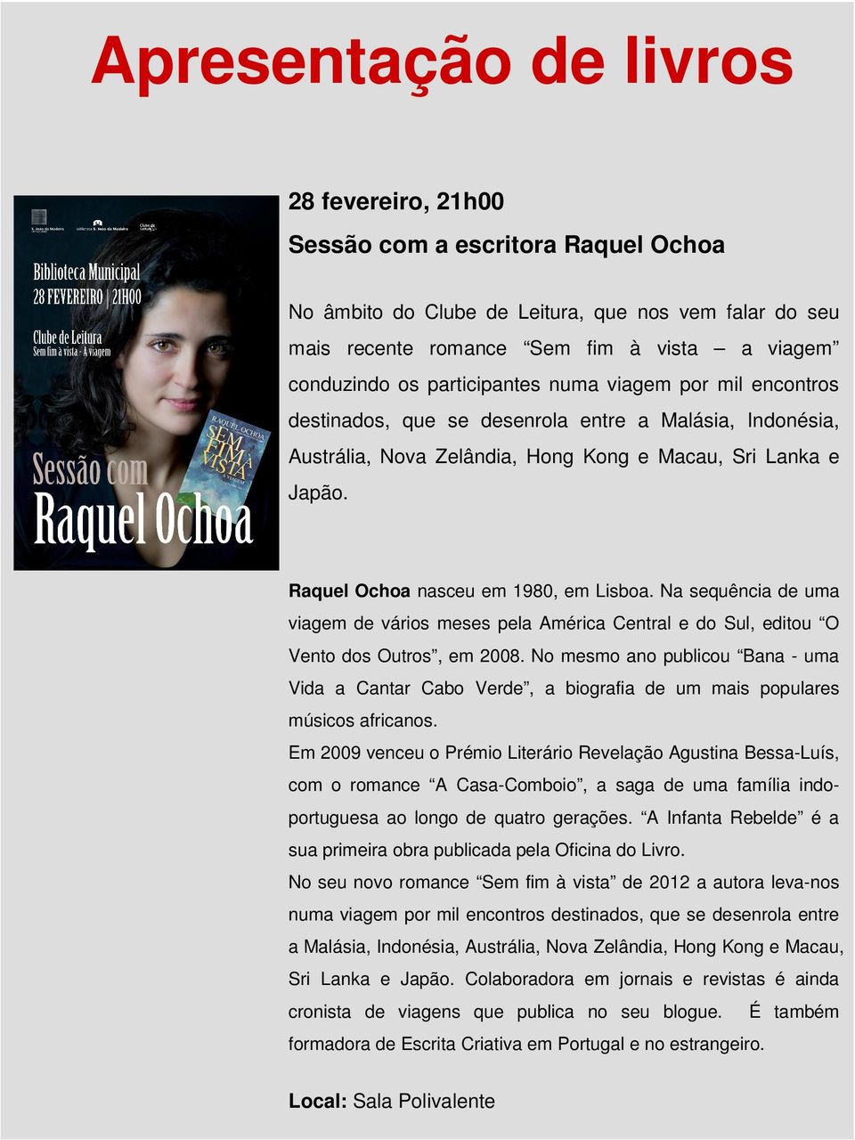 Raquel Ochoa nasceu em 1980, em Lisboa. Na sequência de uma viagem de vários meses pela América Central e do Sul, editou O Vento dos Outros, em 2008.
