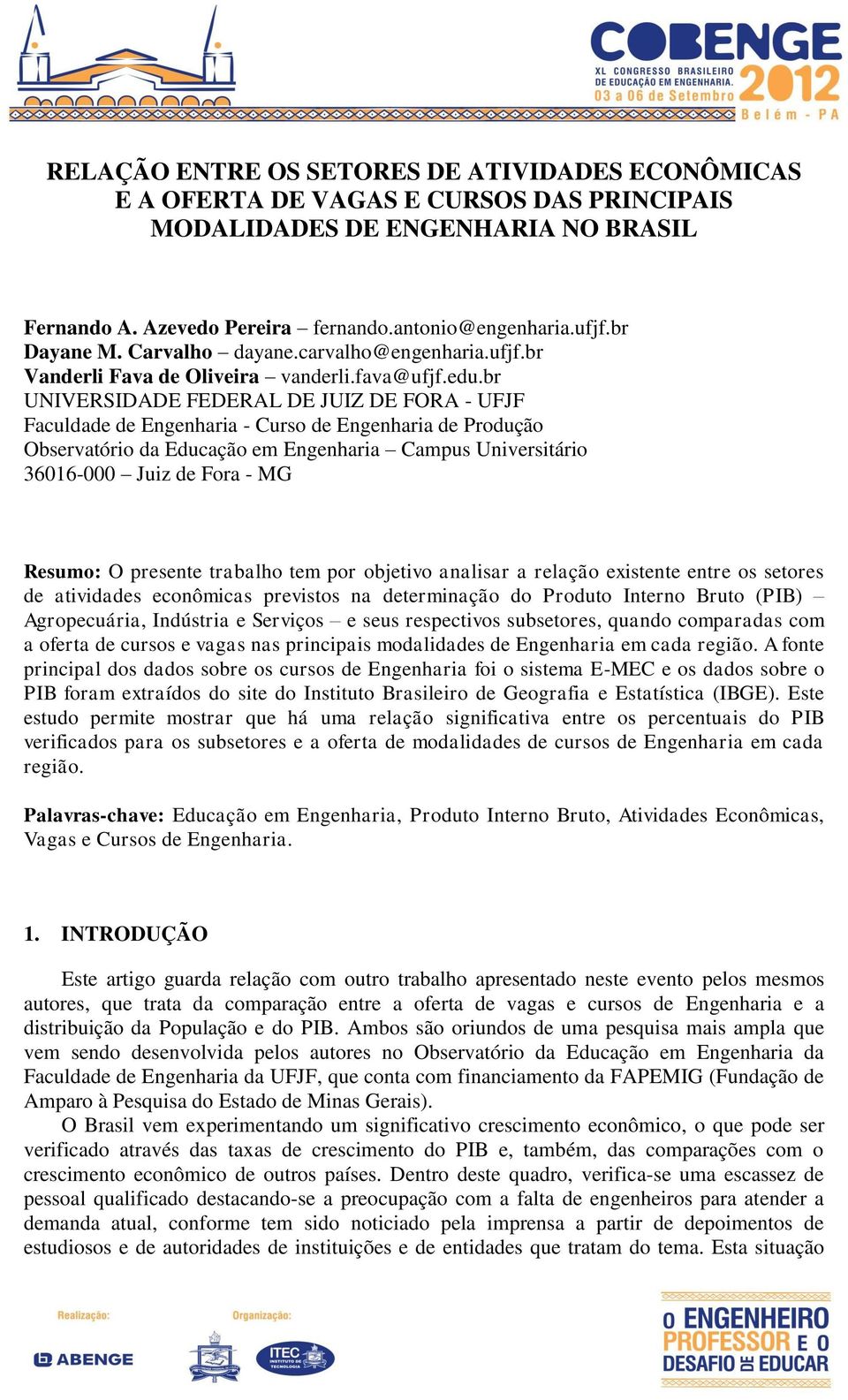 br UNIVERSIDADE FEDERAL DE JUIZ DE FORA - UFJF Faculdade de Engenharia - Curso de Engenharia de Produção Observatório da Educação em Engenharia Campus Universitário 36016-000 Juiz de Fora - MG