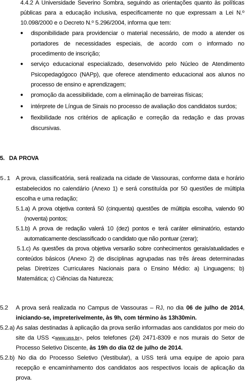 serviço educacional especializado, desenvolvido pelo Núcleo de Atendimento Psicopedagógoco (NAPp), que oferece atendimento educacional aos alunos no processo de ensino e aprendizagem; promoção da