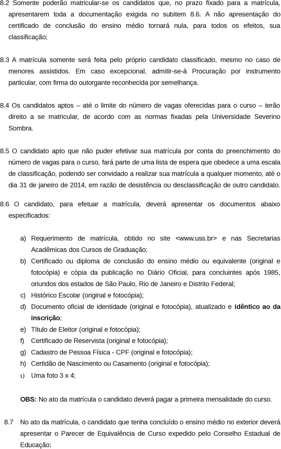 3 A matrícula somente será feita pelo próprio candidato classificado, mesmo no caso de menores assistidos.