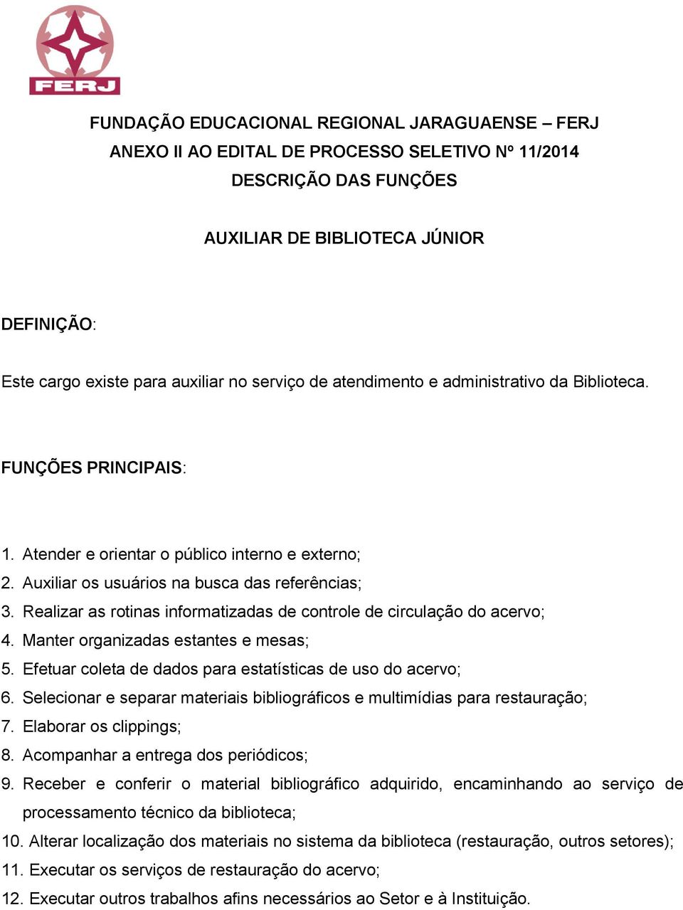 Realizar as rotinas informatizadas de controle de circulação do acervo; 4. Manter organizadas estantes e mesas; 5. Efetuar coleta de dados para estatísticas de uso do acervo; 6.