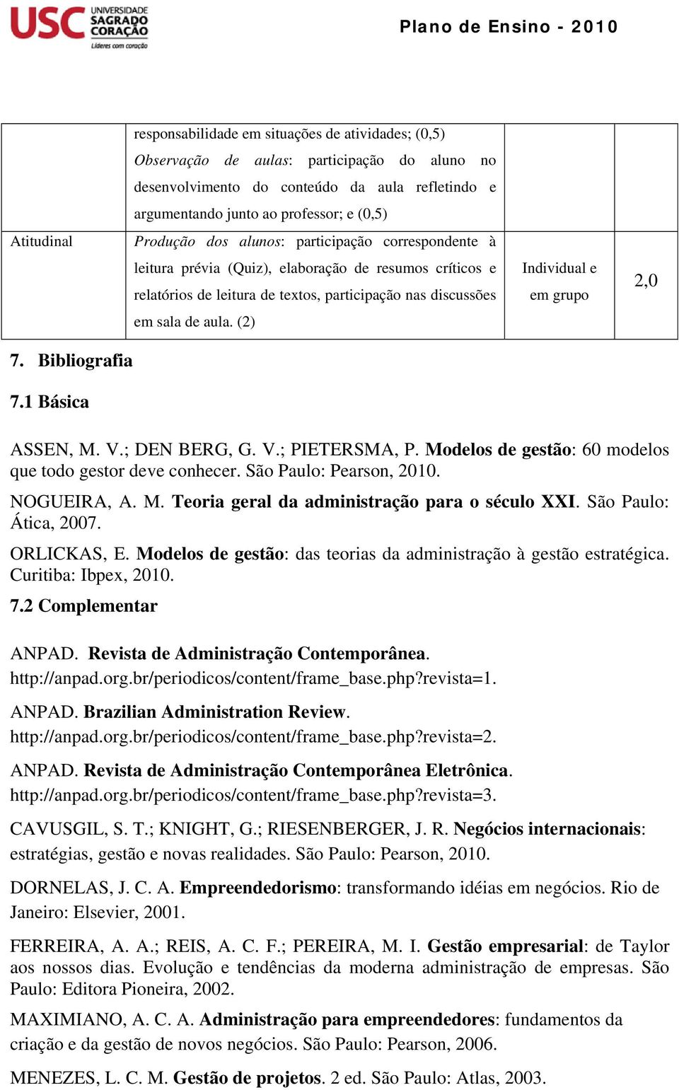 Produção dos alunos: participação correspondente à leitura prévia (Quiz), elaboração de resumos críticos e relatórios de leitura de textos, participação nas discussões em sala de aula.