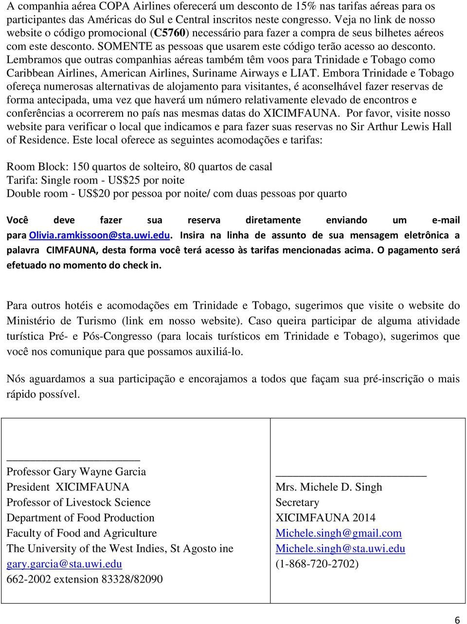 Lembramos que outras companhias aéreas também têm voos para Trinidade e Tobago como Caribbean Airlines, American Airlines, Suriname Airways e LIAT.