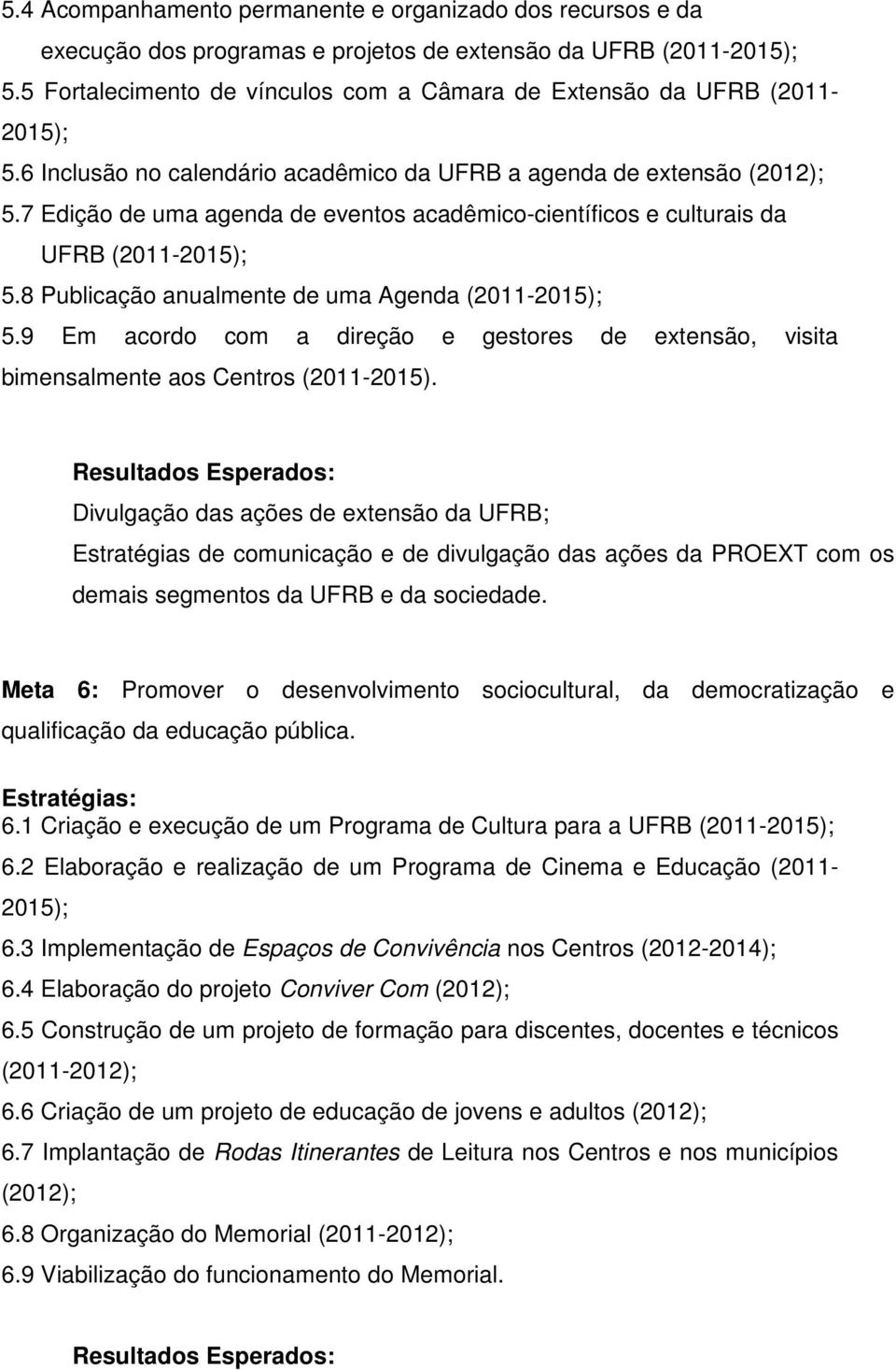 7 Edição de uma agenda de eventos acadêmico-científicos e culturais da UFRB (2011-2015); 5.8 Publicação anualmente de uma Agenda (2011-2015); 5.