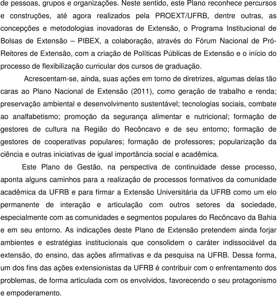 Bolsas de Extensão PIBEX, a colaboração, através do Fórum Nacional de Pró- Reitores de Extensão, com a criação de Políticas Públicas de Extensão e o início do processo de flexibilização curricular