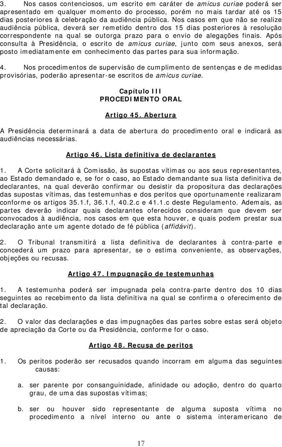 Após consulta à Presidência, o escrito de amicus curiae, junto com seus anexos, será posto imediatamente em conhecimento das partes para sua informação. 4.