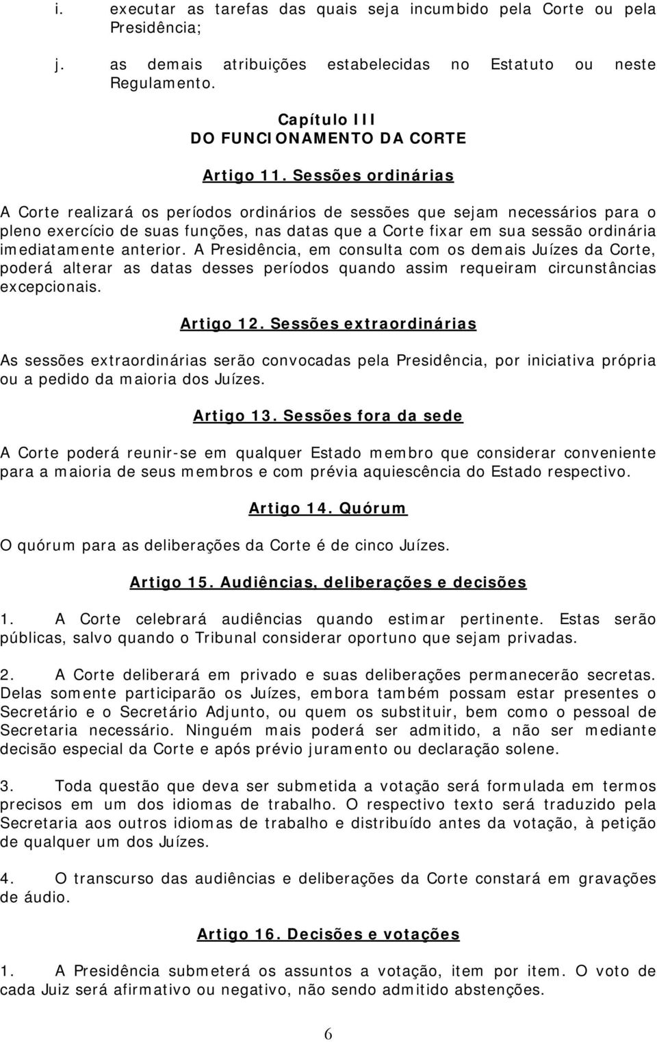 Sessões ordinárias A Corte realizará os períodos ordinários de sessões que sejam necessários para o pleno exercício de suas funções, nas datas que a Corte fixar em sua sessão ordinária imediatamente