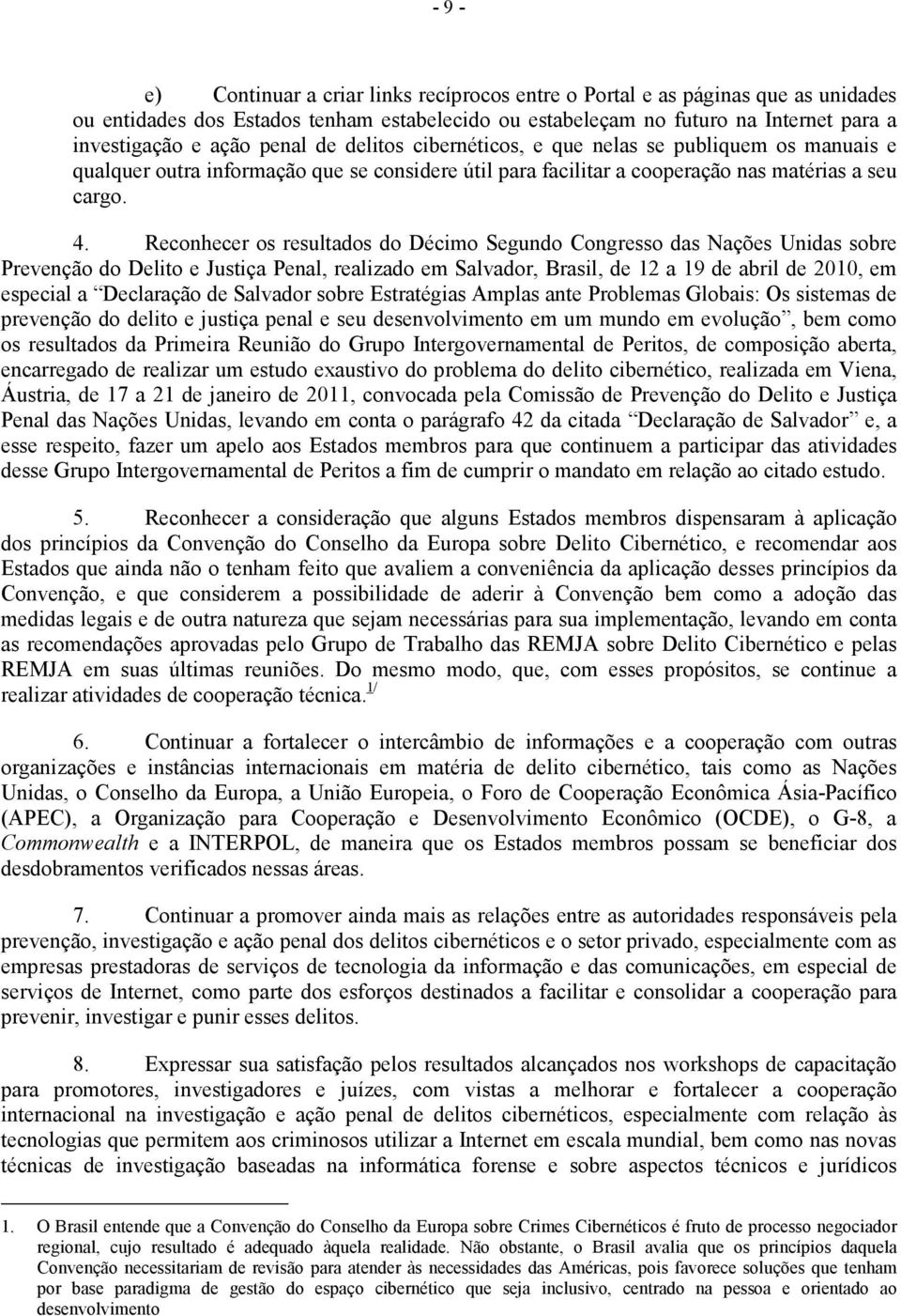 Reconhecer os resultados do Décimo Segundo Congresso das Nações Unidas sobre Prevenção do Delito e Justiça Penal, realizado em Salvador, Brasil, de 12 a 19 de abril de 2010, em especial a Declaração