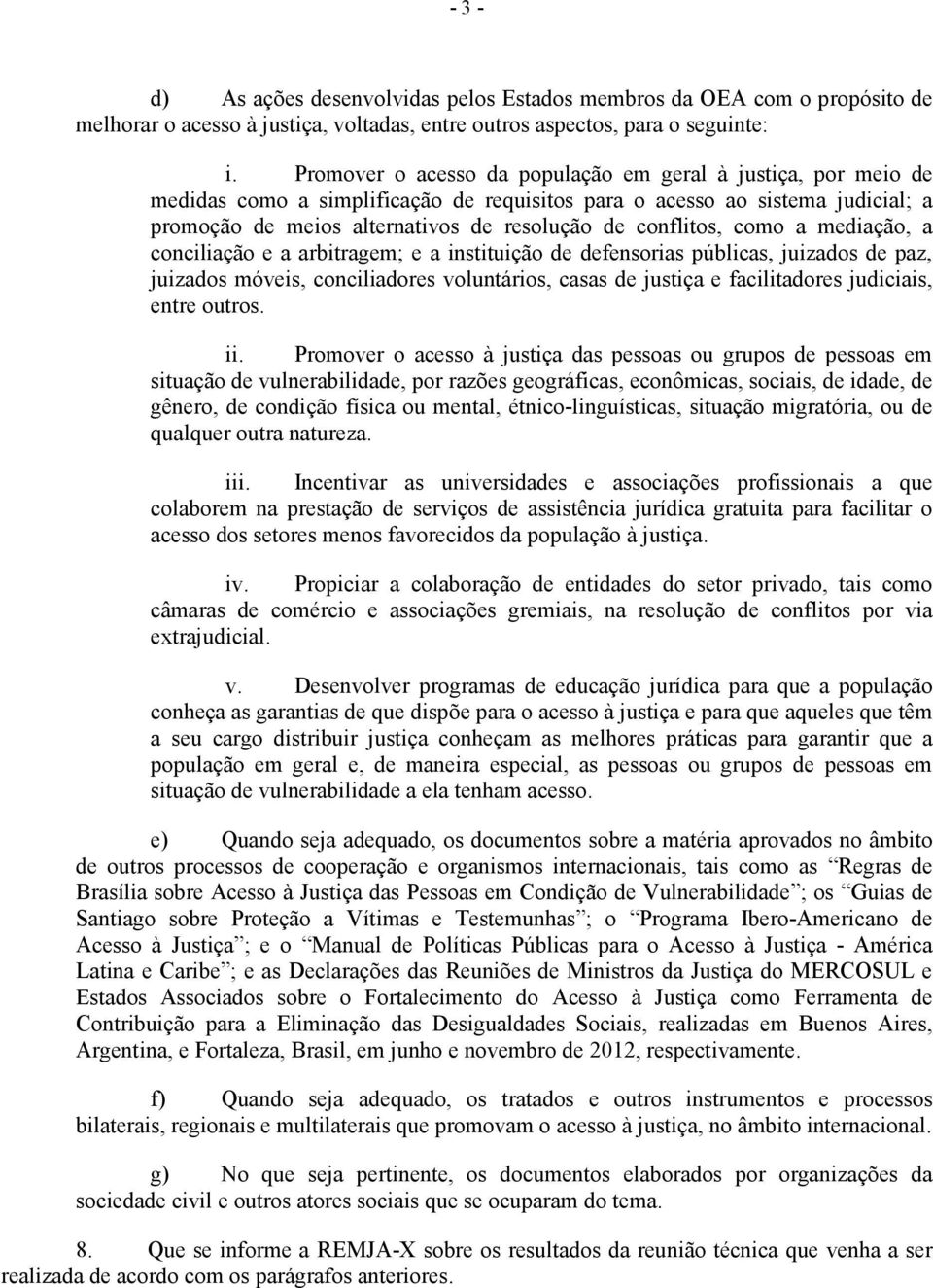 conflitos, como a mediação, a conciliação e a arbitragem; e a instituição de defensorias públicas, juizados de paz, juizados móveis, conciliadores voluntários, casas de justiça e facilitadores