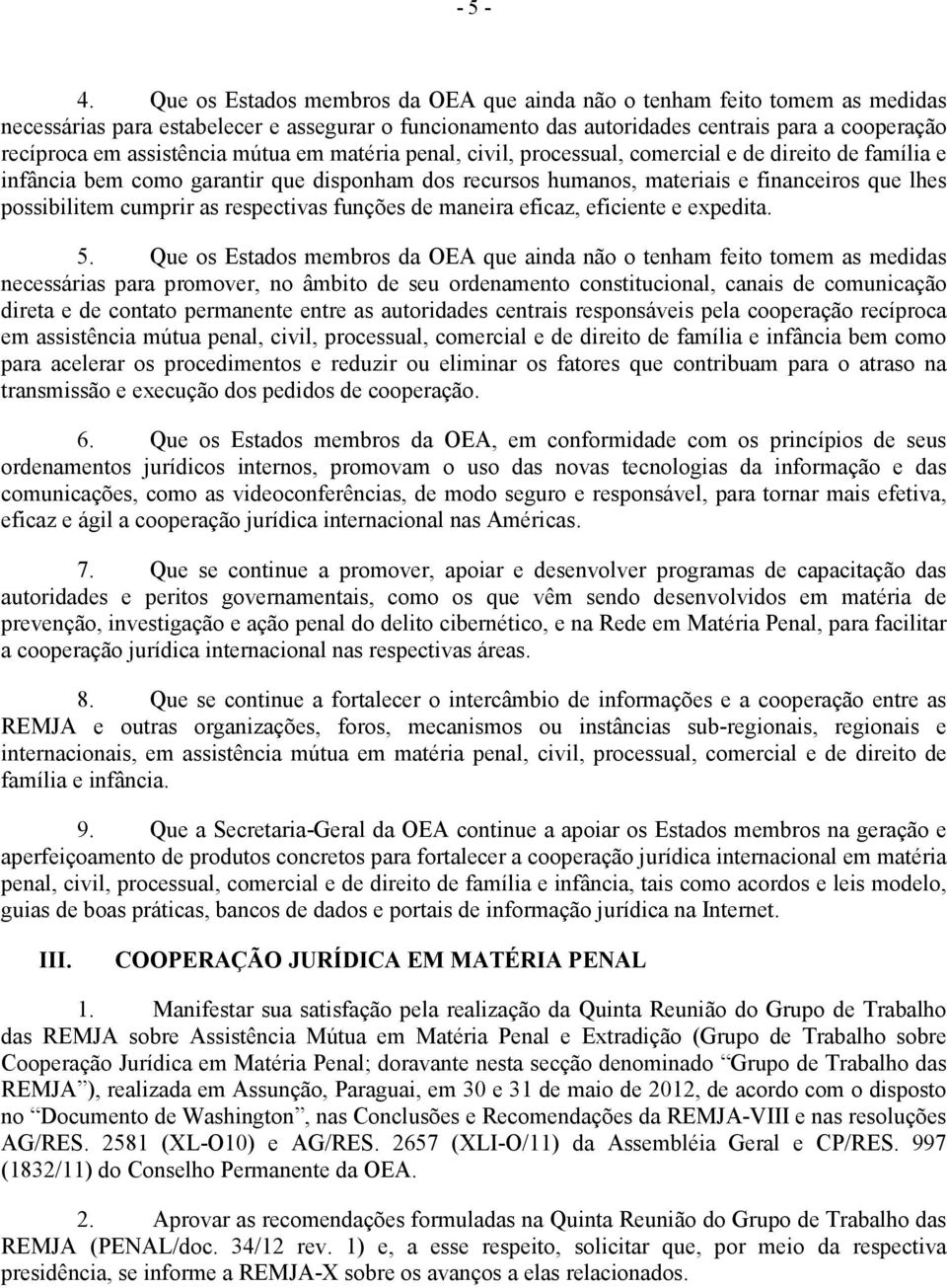 assistência mútua em matéria penal, civil, processual, comercial e de direito de família e infância bem como garantir que disponham dos recursos humanos, materiais e financeiros que lhes possibilitem