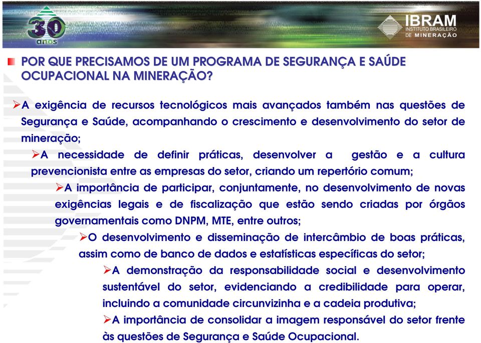 desenvolver a gestão e a cultura prevencionista entre as empresas do setor, criando um repertório comum; A importância de participar, conjuntamente, no desenvolvimento de novas exigências legais e de