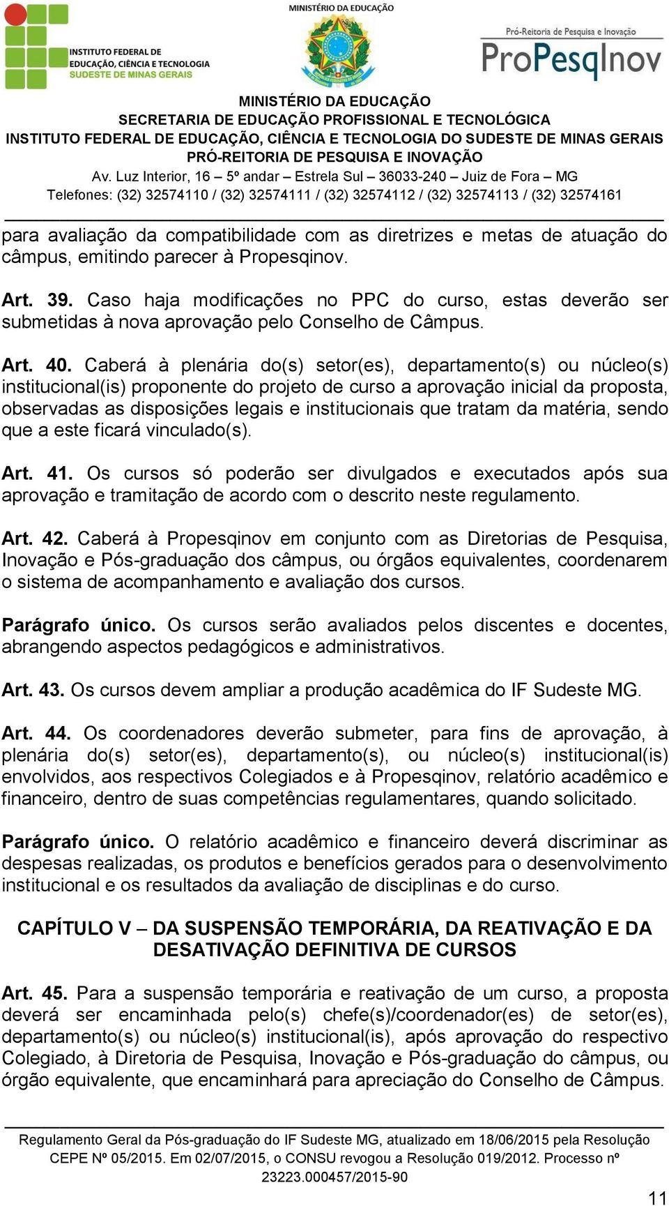 Caberá à plenária do(s) setor(es), departamento(s) ou núcleo(s) institucional(is) proponente do projeto de curso a aprovação inicial da proposta, observadas as disposições legais e institucionais que