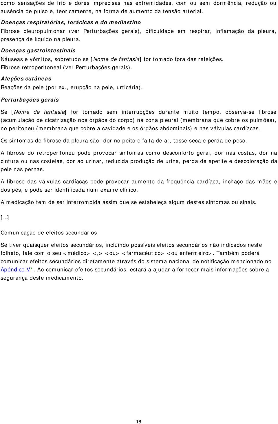 Doenças gastrointestinais Náuseas e vómitos, sobretudo se [Nome de fantasia] for tomado fora das refeições. Fibrose retroperitoneal (ver Perturbações gerais). Afeções cutâneas Reações da pele (por ex.